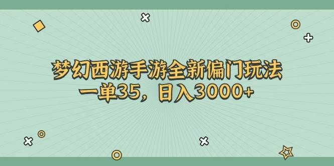 梦幻西游手游全新偏门玩法，一单35，日入3000+-金创谷