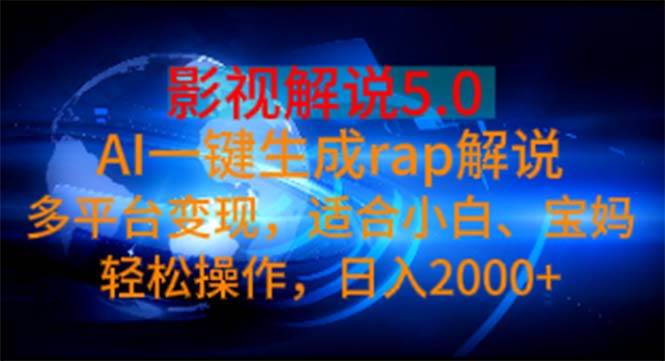 影视解说5.0  AI一键生成rap解说 多平台变现，适合小白，日入2000+-金创谷
