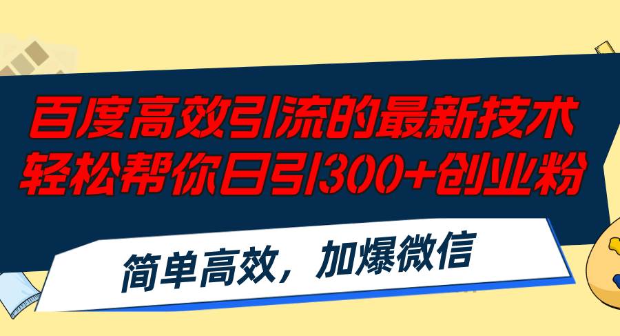 百度高效引流的最新技术,轻松帮你日引300+创业粉,简单高效，加爆微信-金创谷