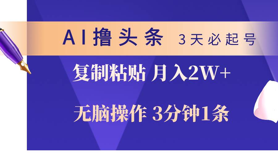 AI撸头条3天必起号，无脑操作3分钟1条，复制粘贴轻松月入2W+-金创谷