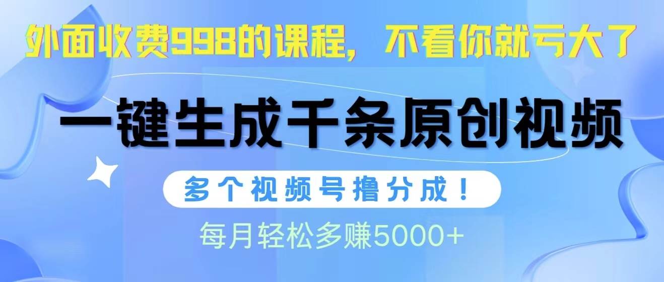 视频号软件辅助日产1000条原创视频，多个账号撸分成收益，每个月多赚5000+-金创谷