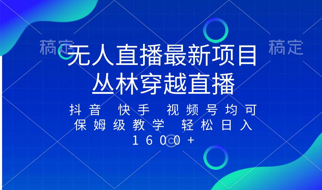 最新最火无人直播项目，丛林穿越，所有平台都可播 保姆级教学小白轻松1600+-金创谷