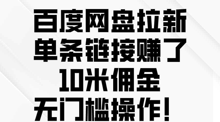 百度网盘拉新，单条链接赚了10米佣金，无门槛操作！-金创谷