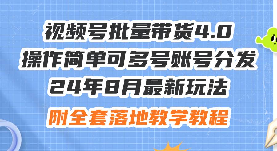 24年8月最新玩法视频号批量带货4.0，操作简单可多号账号分发，附全套落…-金创谷