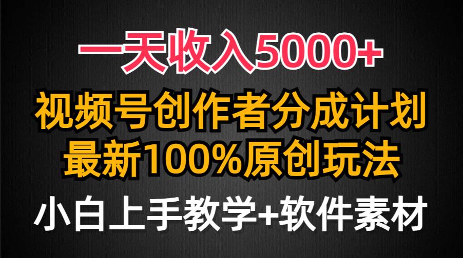 一天收入5000+，视频号创作者分成计划，最新100%原创玩法，小白也可以轻…-金创谷