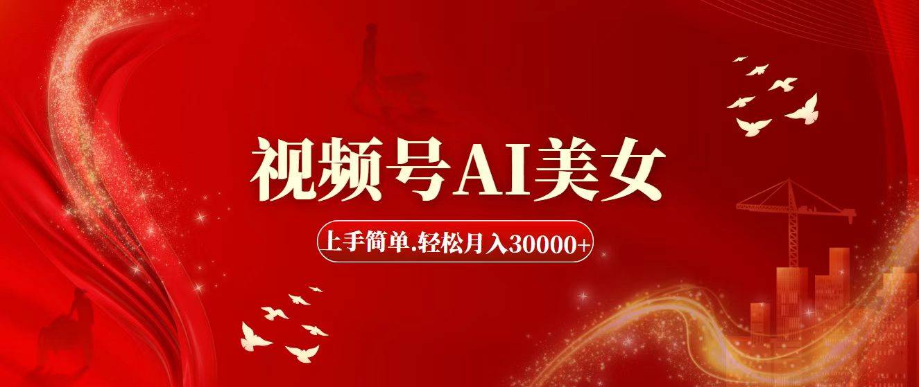 视频号AI美女，上手简单，轻松月入30000+-金创谷