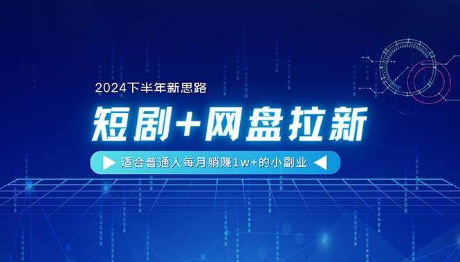 【2024下半年新思路】短剧+网盘拉新，适合普通人每月躺赚1w+的小副业-金创谷