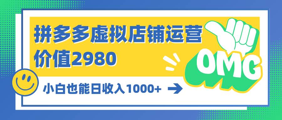 拼多多虚拟店铺运营：小白也能日收入1000+-金创谷