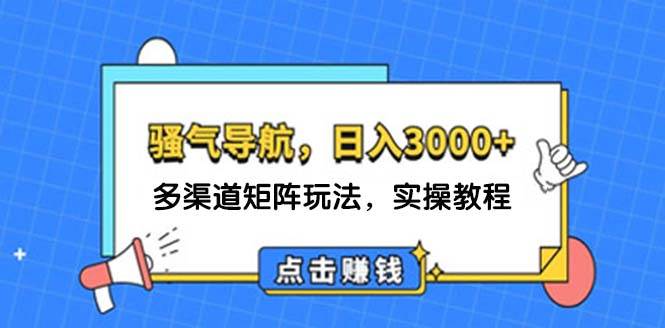 日入3000+ 骚气导航，多渠道矩阵玩法，实操教程-金创谷