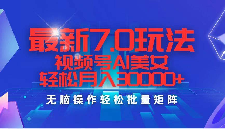 最新7.0玩法视频号AI美女，轻松月入30000+-金创谷