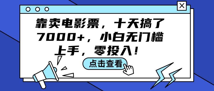 靠卖电影票，十天搞了7000+，小白无门槛上手，零投入！-金创谷
