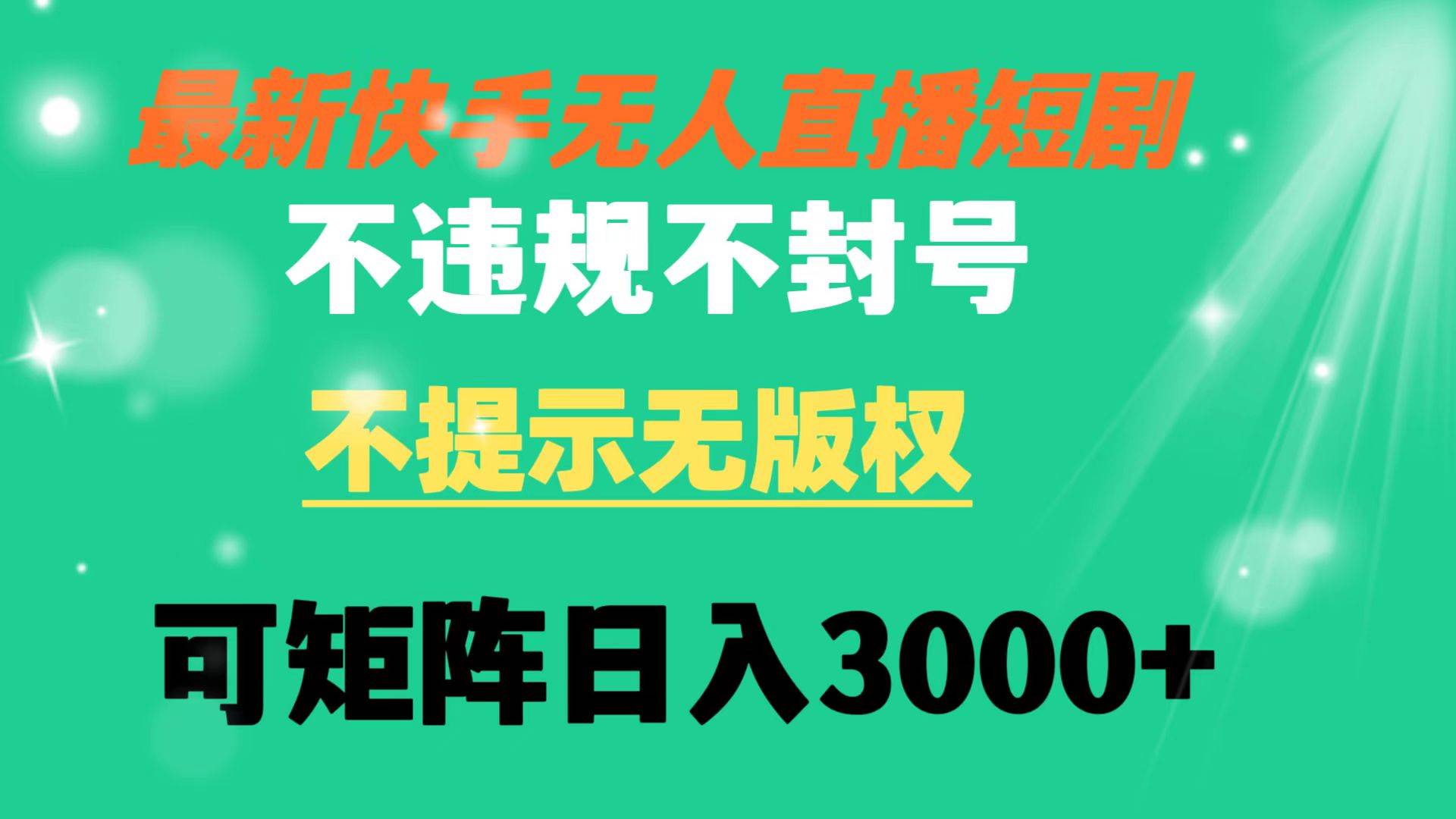 快手无人直播短剧 不违规 不提示 无版权 可矩阵操作轻松日入3000+-金创谷