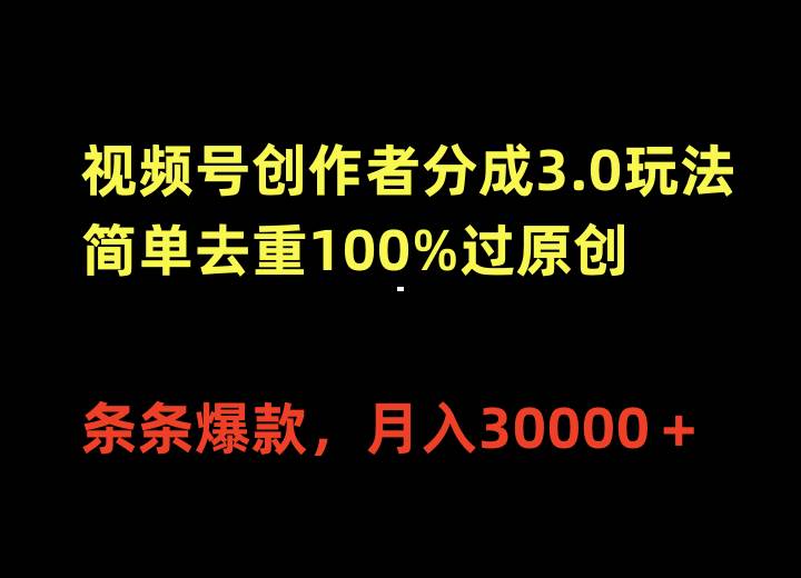 视频号创作者分成3.0玩法，简单去重100%过原创，条条爆款，月入30000＋-金创谷