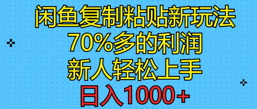 闲鱼复制粘贴新玩法，70%利润，新人轻松上手，日入1000+-金创谷