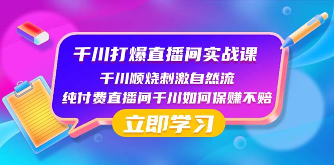 千川-打爆直播间实战课：千川顺烧刺激自然流 纯付费直播间千川如何保赚不赔-金创谷