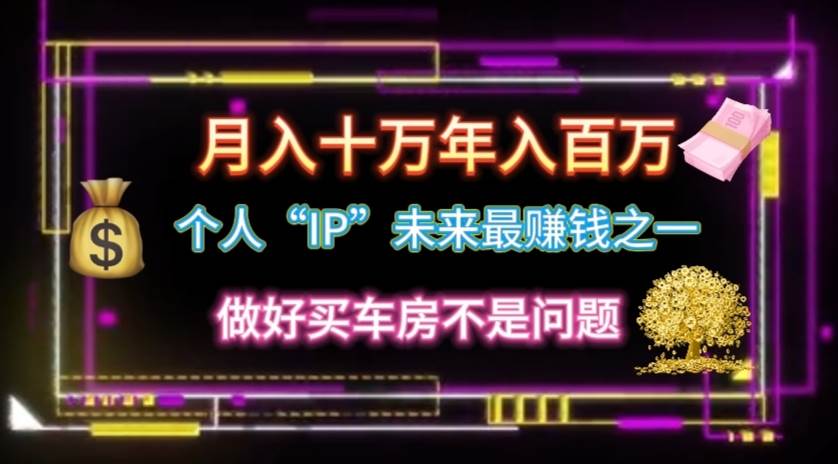 个人“IP”月入十万 年入百万，逆风翻盘秘籍！-金创谷