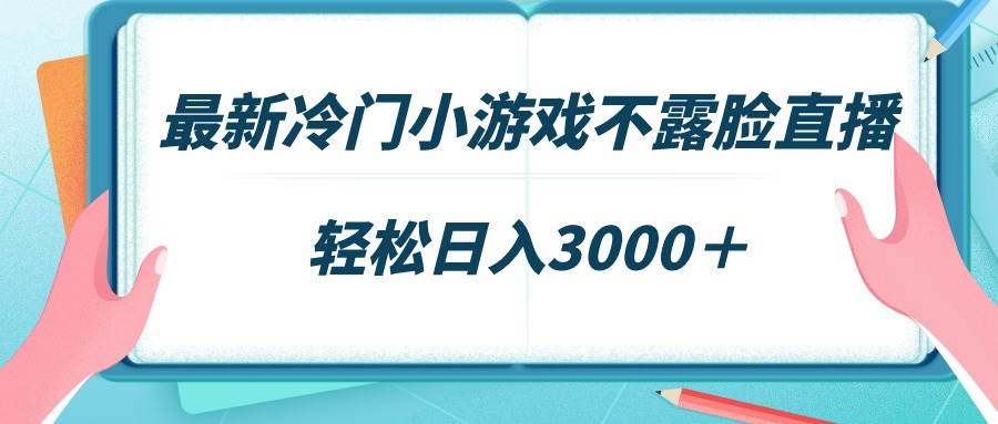 最新冷门小游戏不露脸直播，场观稳定几千，轻松日入3000＋-金创谷