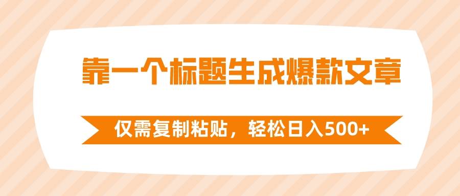 靠一个标题生成爆款文章，仅需复制粘贴，轻松日入500+-金创谷