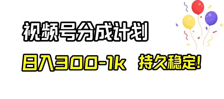 视频号分成计划，日入300-1k，持久稳定！-金创谷