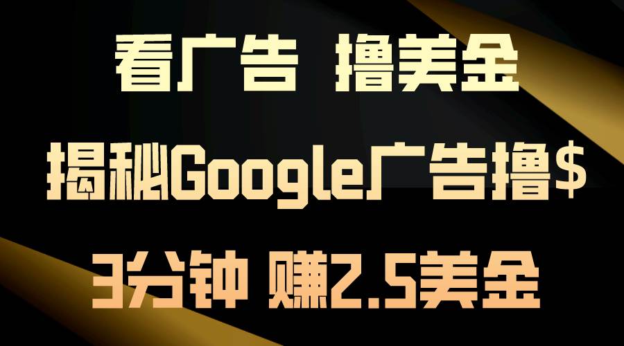 看广告，撸美金！3分钟赚2.5美金！日入200美金不是梦！揭秘Google广告…-金创谷