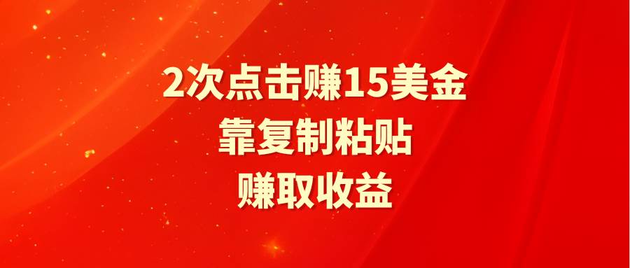 靠2次点击赚15美金，复制粘贴就能赚取收益-金创谷