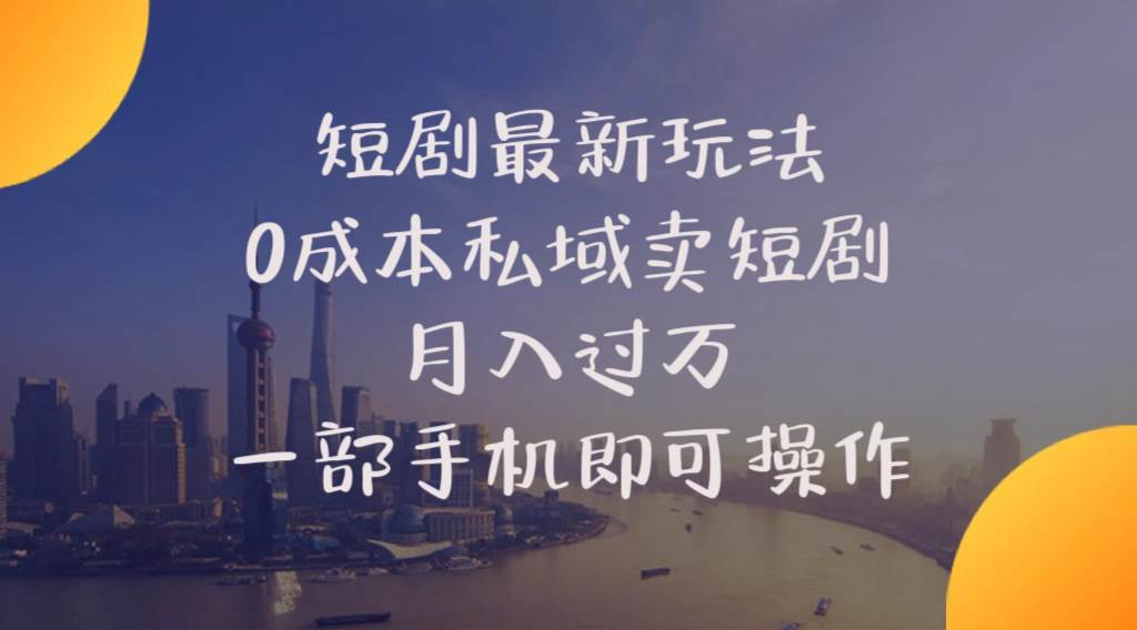 短剧最新玩法    0成本私域卖短剧     月入过万     一部手机即可操作-金创谷