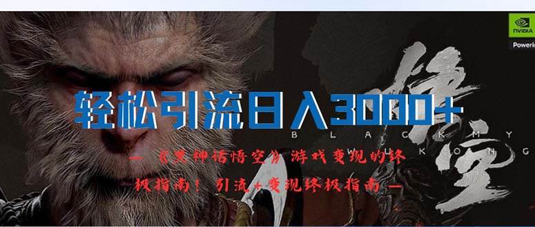 轻松引流日入3000+：《黑神话悟空》游戏变现的终极指南！引流+变现终极…-金创谷