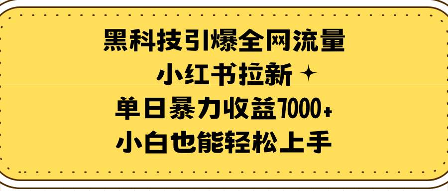 黑科技引爆全网流量小红书拉新，单日暴力收益7000+，小白也能轻松上手-金创谷