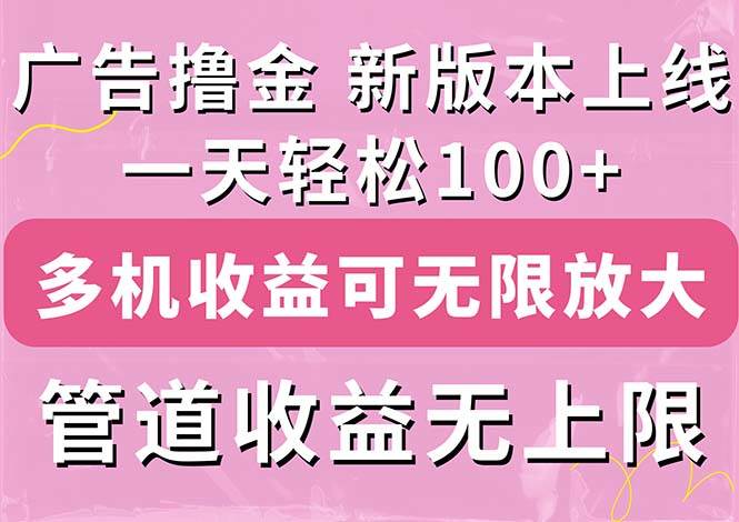 广告撸金新版内测，收益翻倍！每天轻松100+，多机多账号收益无上限，抢…-金创谷