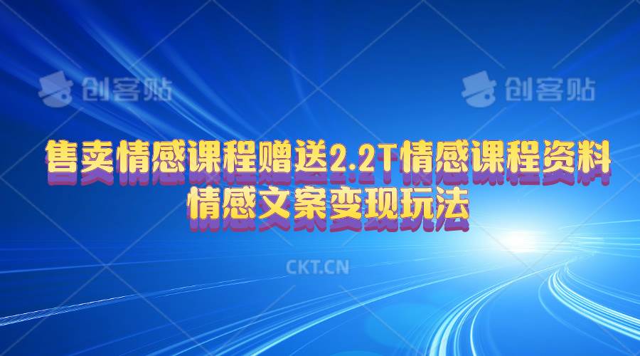 售卖情感课程，赠送2.2T情感课程资料，情感文案变现玩法-金创谷