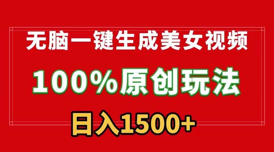 无脑一键生成美女视频，100%过原创，多种变现方式，有流量就有收益，日…-金创谷