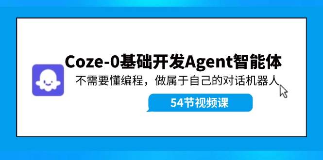 Coze-0基础开发 Agent智能体教程：不需要懂编程，做属于自己的对话机器人-金创谷