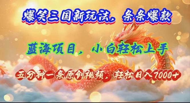 爆笑三国新玩法每条都爆，视频收益 7000+，5 分钟原创，多种变现爽歪歪-金创谷
