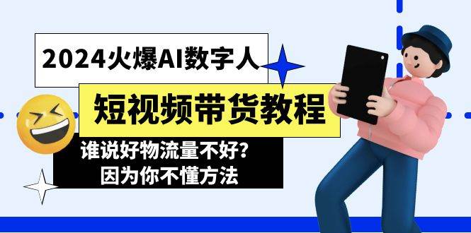 2024火爆AI数字人短视频带货教程，谁说好物流量不好？因为你不懂方法-金创谷