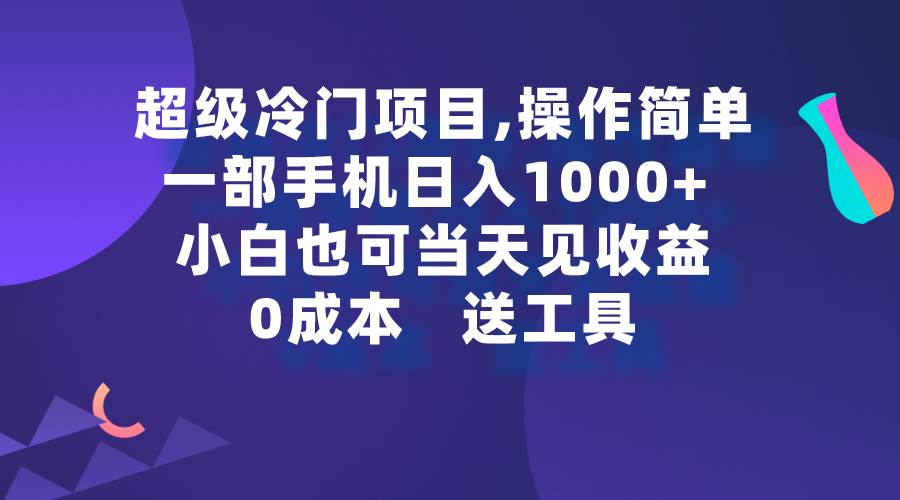 超级冷门项目,操作简单，一部手机轻松日入1000+，小白也可当天看见收益-金创谷