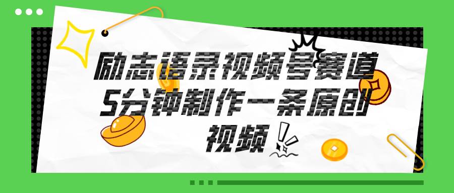 视频号励志语录赛道详解，5分钟一条，条条原创，轻松赚钱！-金创谷