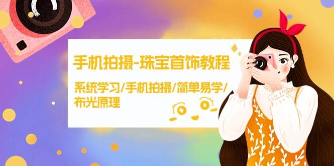 手机拍摄-珠宝首饰教程，系统学习/手机拍摄/简单易学/布光原理-38节无水印-金创谷