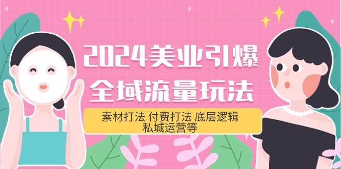 2024美业-引爆全域流量玩法，素材打法 付费打法 底层逻辑 私城运营等(31节)-金创谷