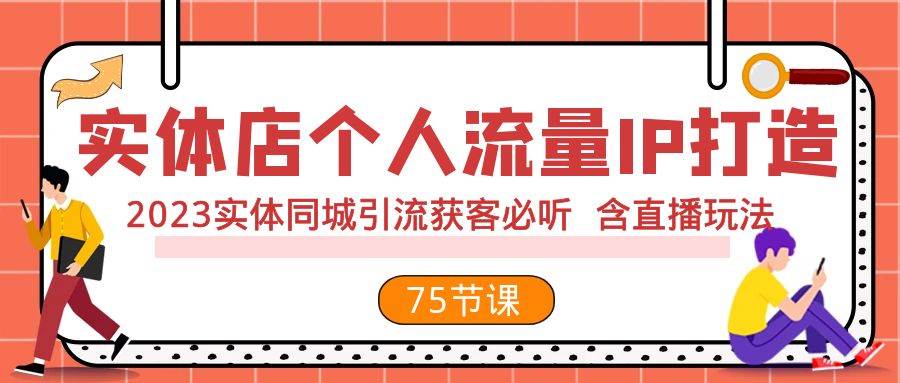 实体店个人流量IP打造 2023实体同城引流获客必听 含直播玩法（75节完整版）-金创谷