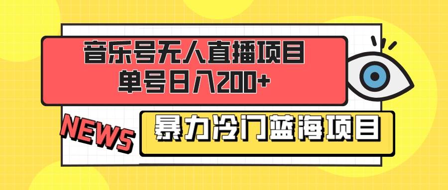 音乐号无人直播项目，单号日入200+ 妥妥暴力蓝海项目 最主要是小白也可操作-金创谷
