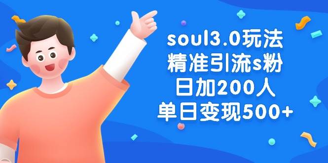 soul3.0玩法精准引流s粉，日加200人单日变现500+-金创谷