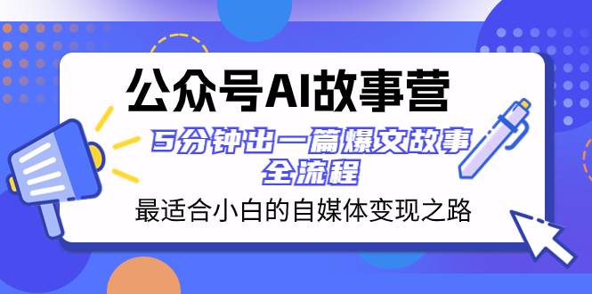 公众号AI 故事营 最适合小白的自媒体变现之路  5分钟出一篇爆文故事 全流程-金创谷