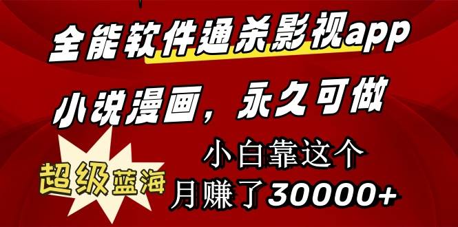 全能软件通杀影视app小说漫画，超级蓝海，小白靠这个月赚了30000+永久可玩-金创谷