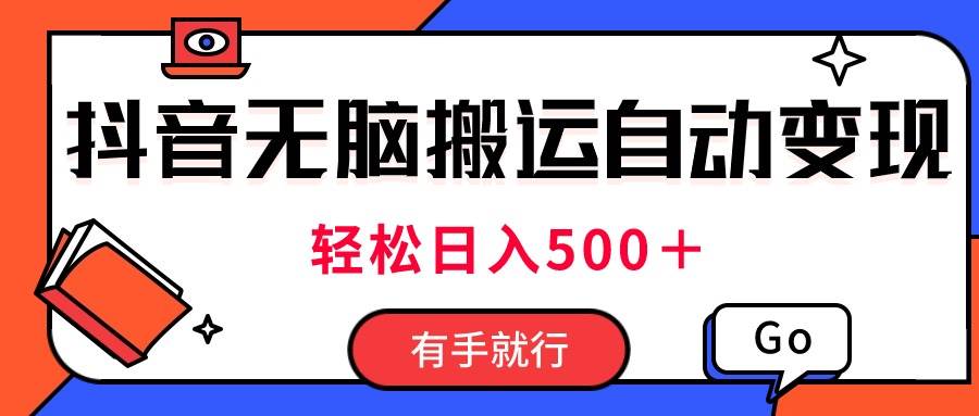 最新抖音视频搬运自动变现，日入500＋！每天两小时，有手就行-金创谷