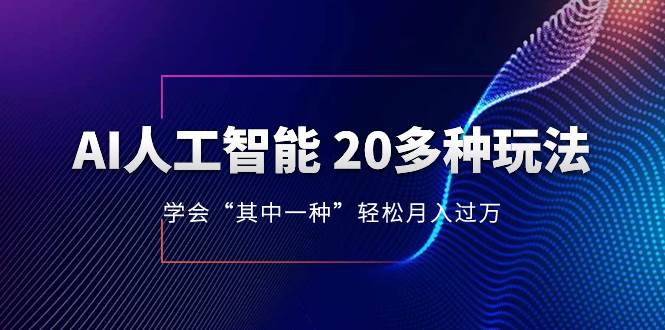 AI人工智能 20多种玩法 学会“其中一种”轻松月入过万，持续更新AI最新玩法-金创谷