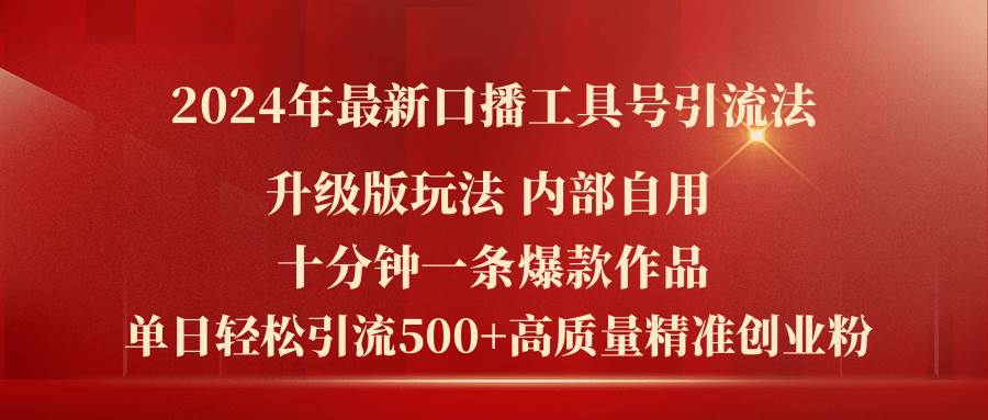 2024年最新升级版口播工具号引流法，十分钟一条爆款作品，日引流500+高…-金创谷