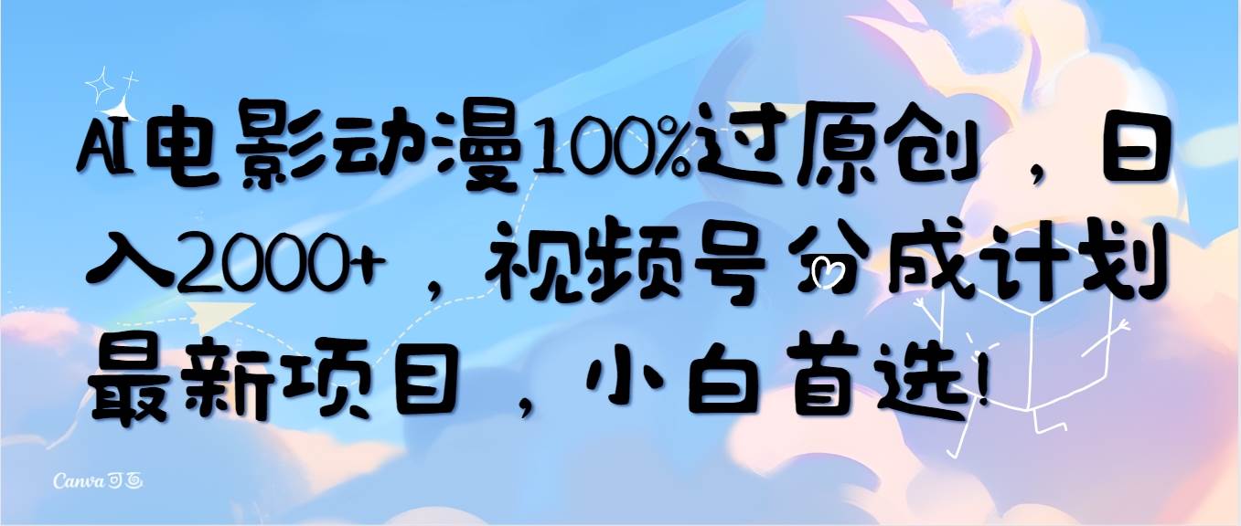 AI电影动漫100%过原创，日入2000+，视频号分成计划最新项目，小白首选！-金创谷