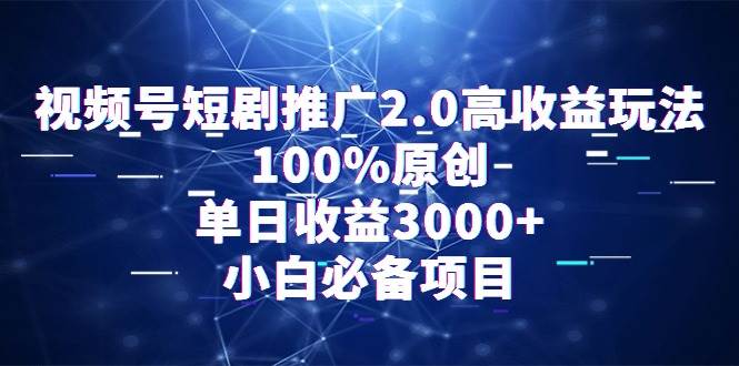 视频号短剧推广2.0高收益玩法，100%原创，单日收益3000+，小白必备项目-金创谷