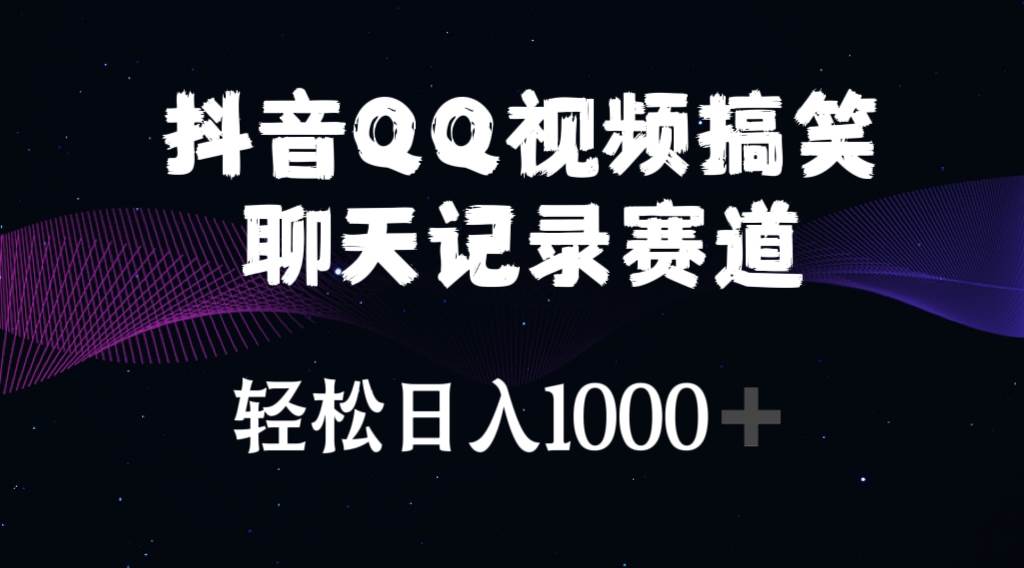 抖音QQ视频搞笑聊天记录赛道 轻松日入1000+-金创谷