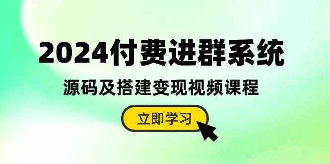 2024付费进群系统，源码及搭建变现视频课程（教程+源码）-金创谷